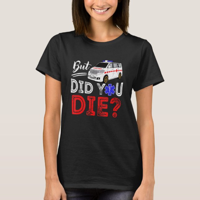 T-shirt But Did You Die Funny Retro EMT Paramedic Medic Em (Devant)