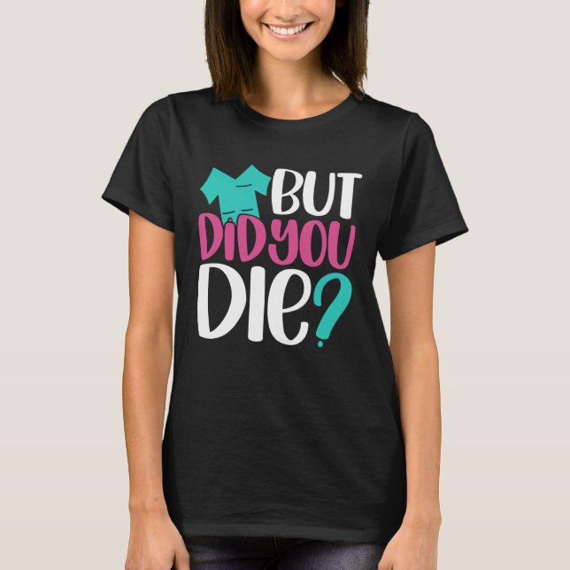 T-shirt But Did You Die  Nurse Joke Humor For Nurse Nursin (Devant)