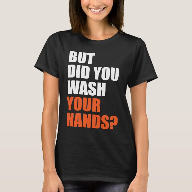 T-shirt But Did You Wash Your Hands Hygiene Saves Lifes (Devant)