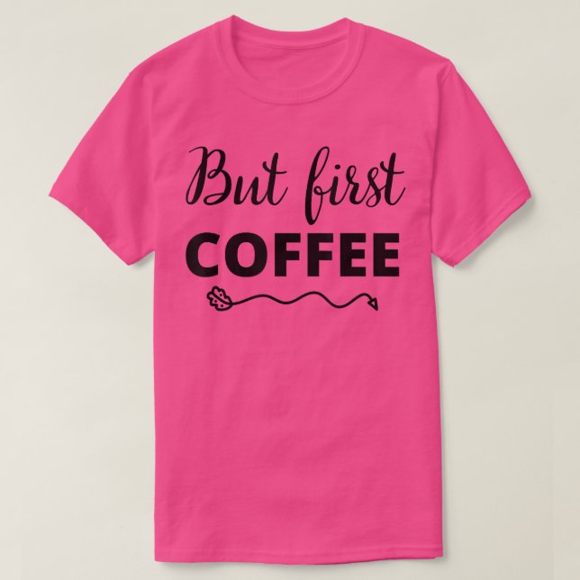 T-shirt But First Coffee Caffeine Beverage Quote for Coffe (Design devant)