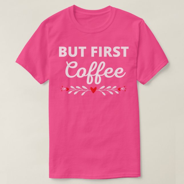 T-shirt But First Coffee Caffeine Beverage Quote for Coffe (Design devant)