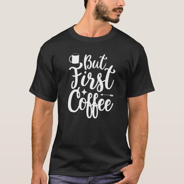 T-shirt But First Coffee Morning Coffee Drinking Caffè Lat (Devant)