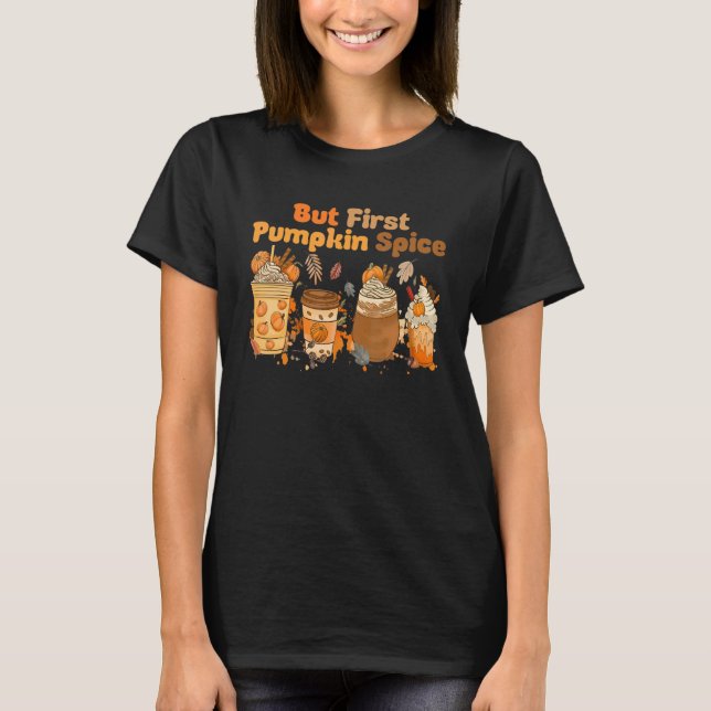 T-shirt But First Pumpkin Spice Autumn Fall Thanksgiving D (Devant)