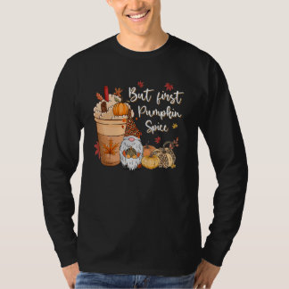 T-shirt But First Pumpkin Spice Gnome Fall Vibes Autumn Th