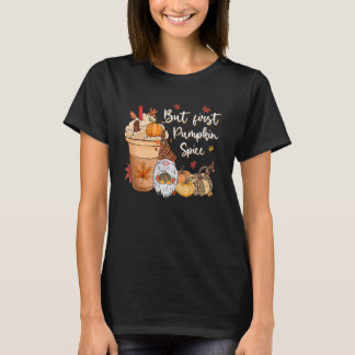 T-shirt But First Pumpkin Spice Gnome Fall Vibes Autumn Th