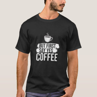 T-shirt But First Say Yes Coffee Minimalist Graphic Tee
