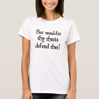 T-shirt But Would Your Thesis Defend You Old English