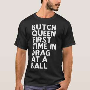 T-shirt Butch Queen Première Fois En Drag À Une Balle Drôl