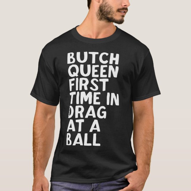 T-shirt Butch Queen Première Fois En Drag À Une Balle Drôl (Devant)