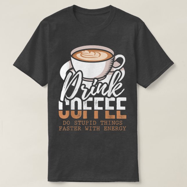 T-shirt Buvez Du Café Faites Des Choses Stupides Plus Rapi (Design devant)