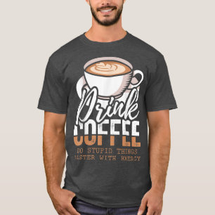 T-shirt Buvez Du Café Faites Des Choses Stupides Plus Rapi