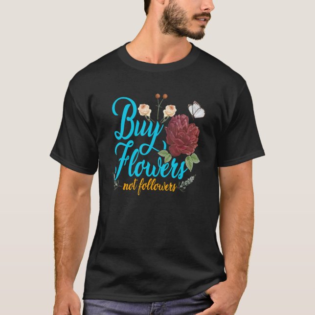 T-shirt Buy Flowers Not Followers Florist Gardener Plants  (Devant)