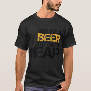 T-shirt Buy Me A Beer The End Is Near Funny Just Married M