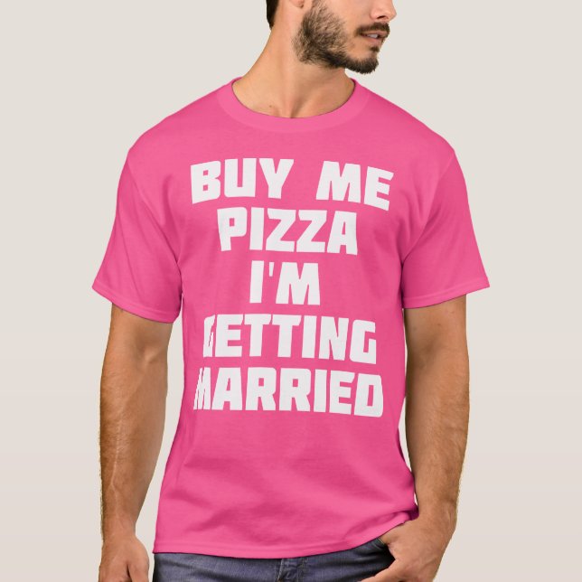 T-shirt Buy Me Pizza I'M Getting Married Funny Marriage (Devant)