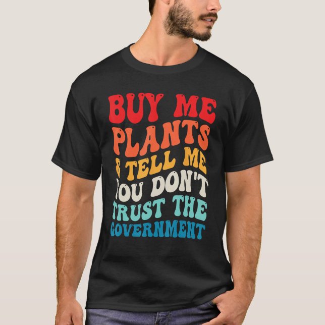 T-shirt Buy Me Plants And Tell Me You Don't Trust The Gove (Devant)