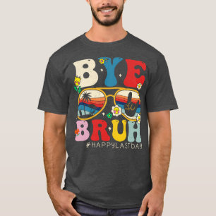 T-shirt Bye Bruh enseignant Joyeux Dernier jour de l'école