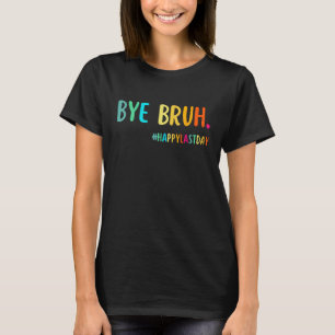 T-shirt Bye Bruh enseignant Joyeux Dernier jour de l'école