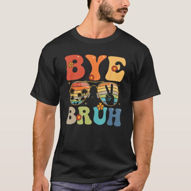 T-shirt Bye Bruh Happy Last Day of School Hello Summer Fun (Devant)