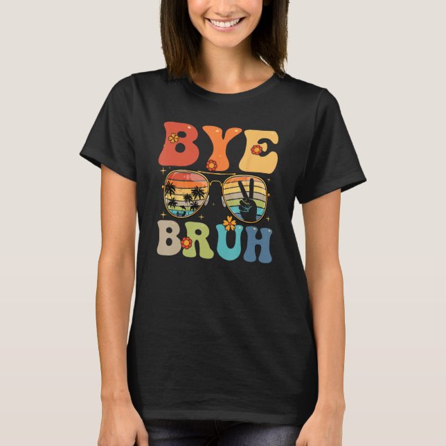 T-shirt Bye Bruh Happy Last Day of School Hello Summer Fun (Devant)