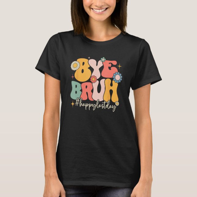 T-shirt Bye Bruh Teacher Funny Happy Last Day of School He (Devant)