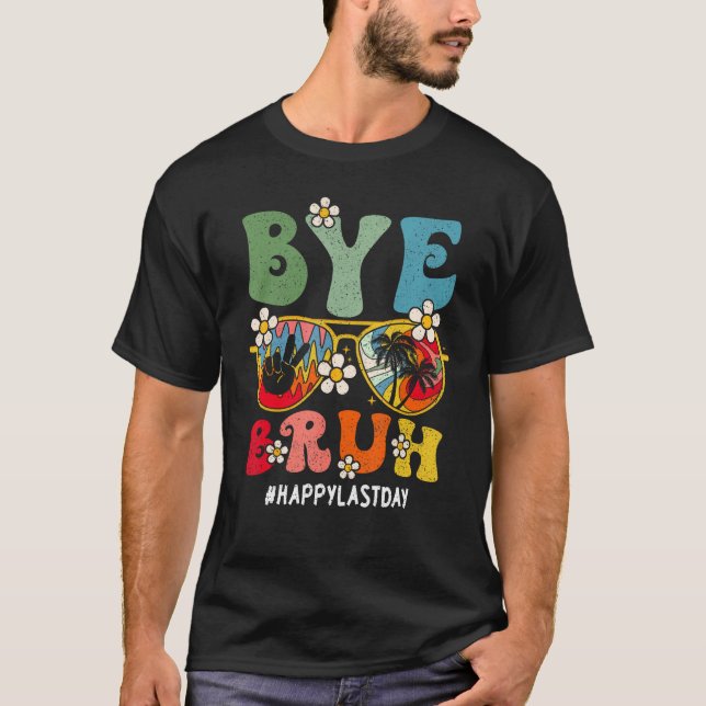 T-shirt Bye Bruh Teacher Happy Last Day Of School Hello Su (Devant)