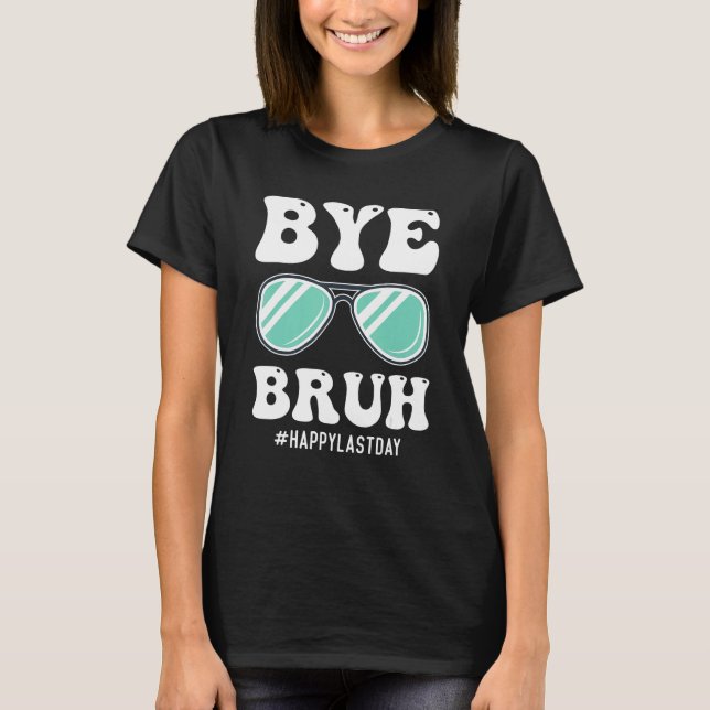 T-shirt Bye Bruh Teacher Happy Last Day of School Hello Su (Devant)