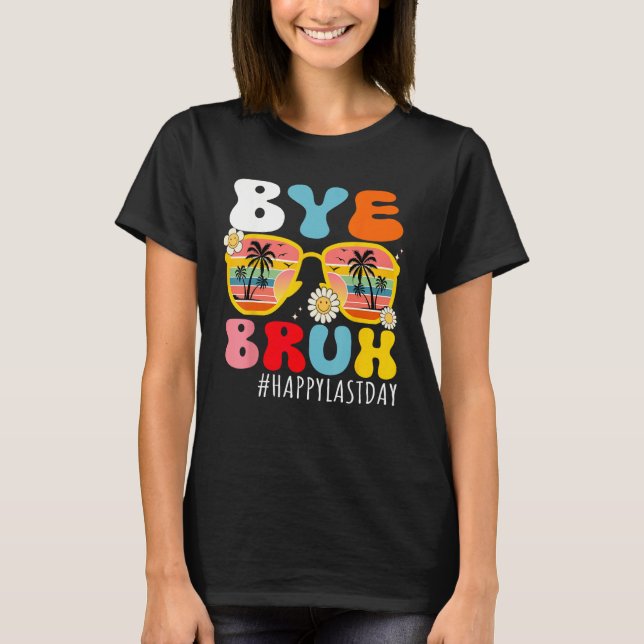 T-shirt Bye Bruh Teacher Happy Last Day of School Hello Su (Devant)