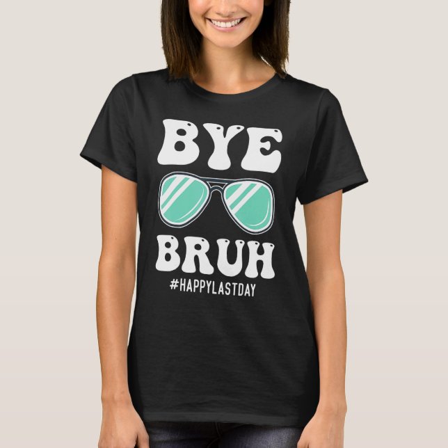 T-shirt Bye Bruh Teacher Happy Last Day of School Hello Su (Devant)