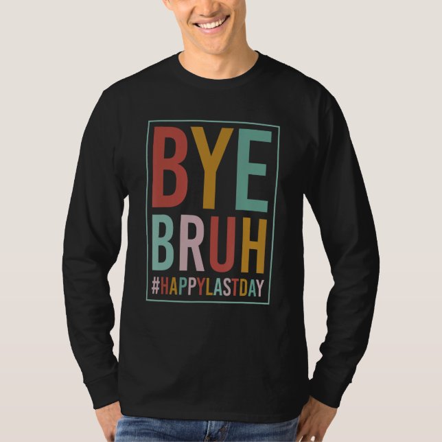 T-shirt Bye Bruh Teacher Happy Last Day of School Hello Su (Devant)