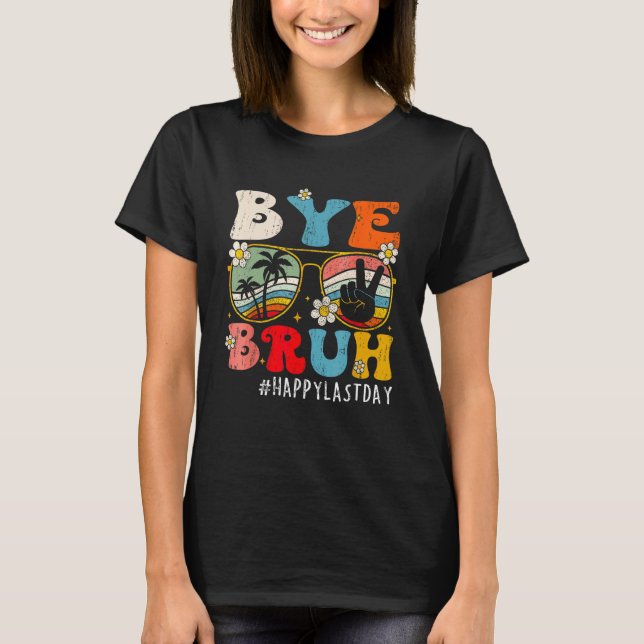 T-shirt Bye Bruh Teacher Happy Last Day of School Hello Su (Devant)