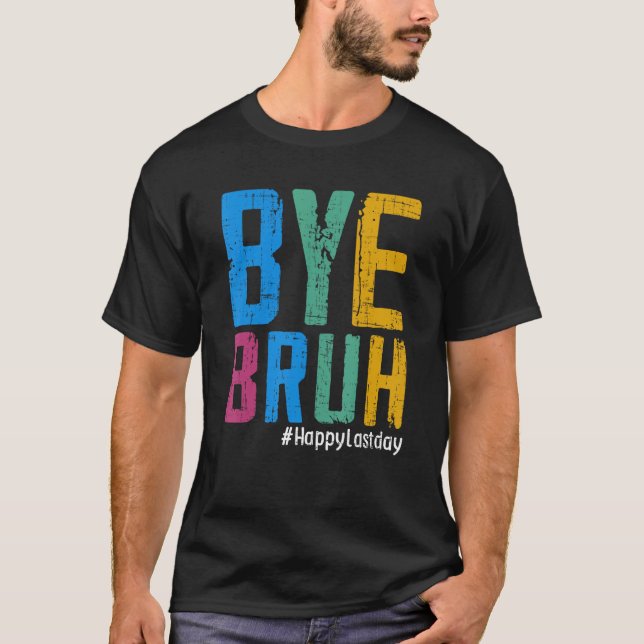 T-shirt Bye Bruh Teacher Happy Last Day of School Hello Su (Devant)