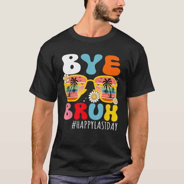 T-shirt Bye Bruh Teacher Happy Last Day of School Hello Su (Devant)