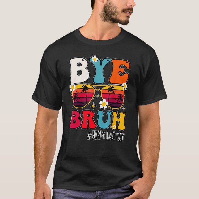 T-shirt Bye Bruh Teacher Happy Last Day Of School Hello Su (Devant)