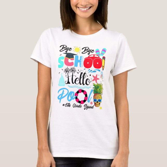 T-shirt Bye Bye School Hello Pool A Summer Break 6th Grade (Devant)