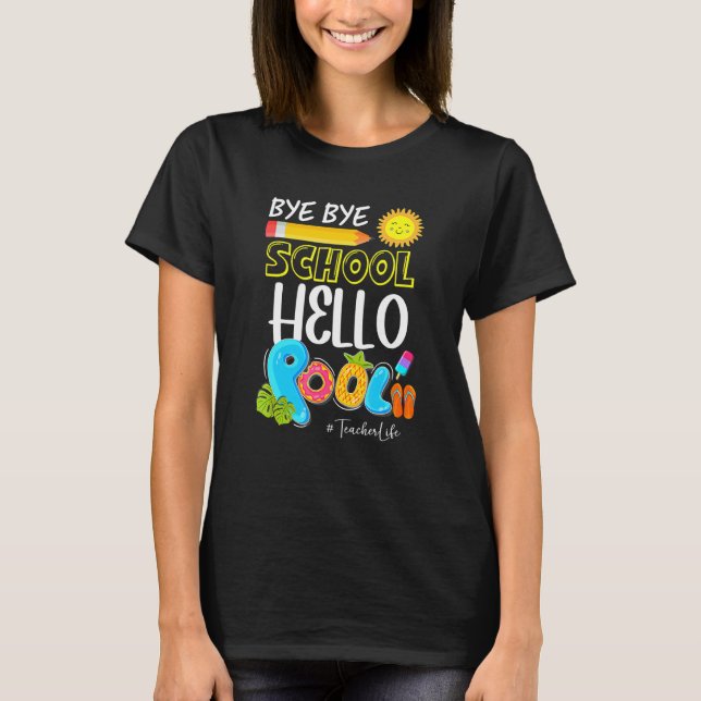 T-shirt Bye Bye School Hello Pool Teacher Life Summer Vaca (Devant)