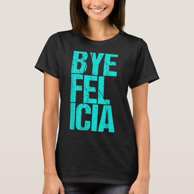 T-shirt Bye Felicia (Devant)