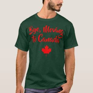 T-shirt Bye Moving To Canada Drôle cadeau Tee Canadian Gif