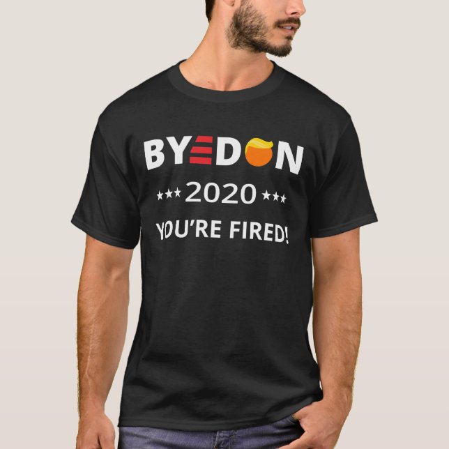 T-shirt ByeDon 2020 Vous êtes Fired ! Funny Biden Harris A (Devant)