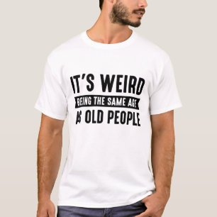 T-shirt C’est bizarre d’être le même âge que les personnes