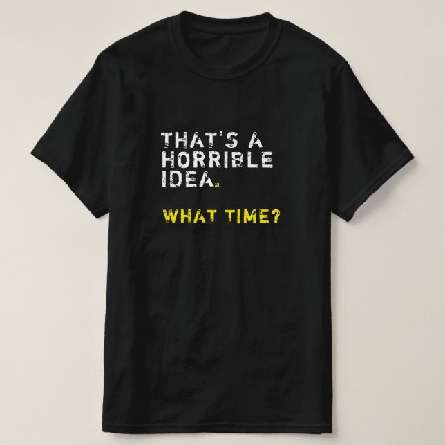 T-shirt C’est une idée horrible. À quelle heure ? Mens Fun (Design devant)