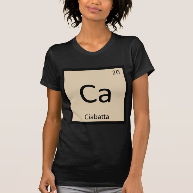 T-shirt Ca - Ciabatta Bread Chemistry Periodic Table (Devant)
