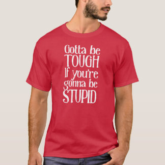 T-shirt Ça doit être dur si tu vas être stupide