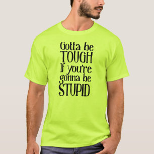T-shirt Ça doit être dur si tu vas être stupide