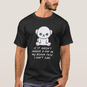 T-shirt Ça n'implique pas K Pop ou My Bichon Frise Dog I