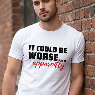 T-shirt Ça pourrait être pire... Apparemment   Citation sa