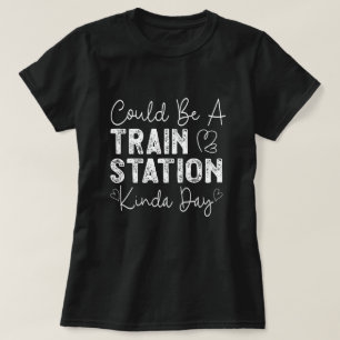 T-shirt Ça Pourrait Être Une Gare De Kinda Day