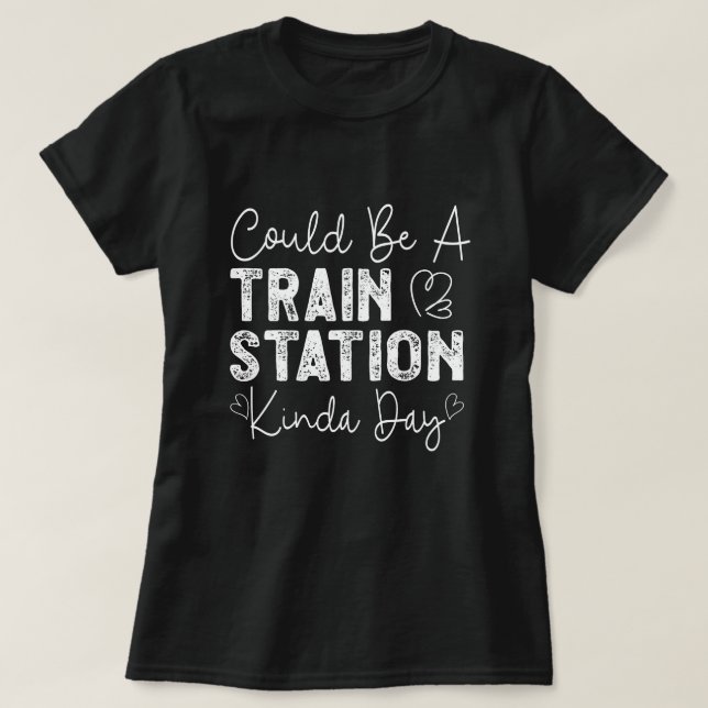 T-shirt Ça Pourrait Être Une Gare De Kinda Day (Design devant)