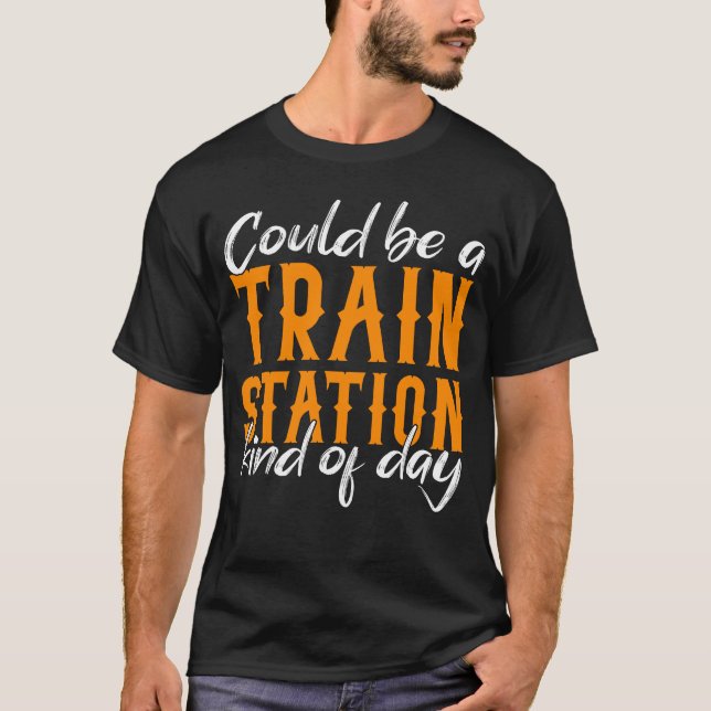 T-shirt Ça Pourrait Être Une Gare De Kinda Day (Devant)
