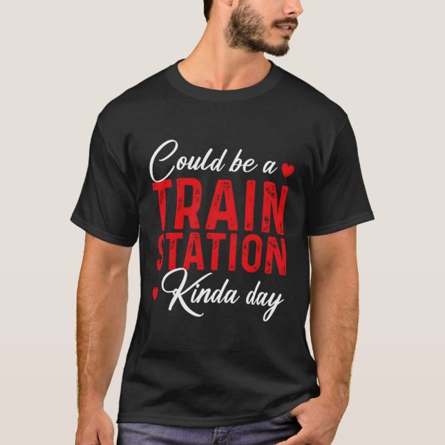 T-shirt Ça Pourrait Être Une Gare De Kinda Day (Devant)