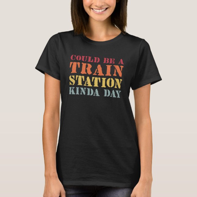 T-shirt Ça Pourrait Être Une Gare De Kinda Day (Devant)